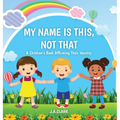 My Name is This, Not That: A Children's Book Affirming Their Identity