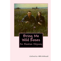 Bring Me Wild Roses: An Alaskan Odyssey