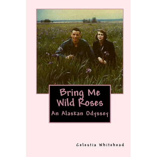 Bring Me Wild Roses: An Alaskan Odyssey