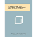 A Genealogical And Historical Memoir Of The Otis Family In America