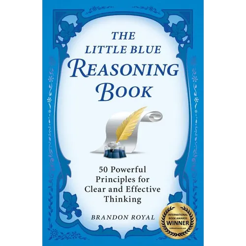 The Little Blue Reasoning Book: 50 Powerful Principles for Clear and Effective Thinking