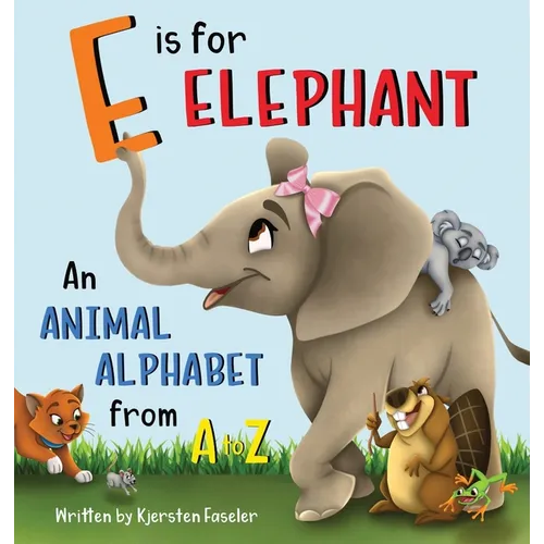 E is for Elephant: An Animal Alphabet from A to Z