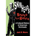 Skinheads Shaved For Battle: A Cultural History of American Skinheads