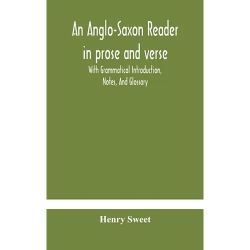An Anglo-Saxon Reader In Prose And Verse With Grammatical Introduction, Notes, And Glossary