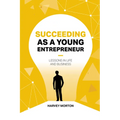Succeeding as a Young Entrepreneur: Lessons in Life and Business