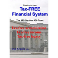 Create Your Own Tax-FREE Financial System: The IRS § 408 Trust: Tax-free accumulation Tax-free income Tax-free legacy