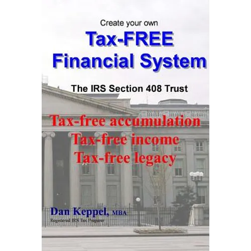 Create Your Own Tax-FREE Financial System: The IRS § 408 Trust: Tax-free accumulation Tax-free income Tax-free legacy