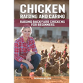 Chicken Raising And Caring: Raising Backyard Chickens for Beginners