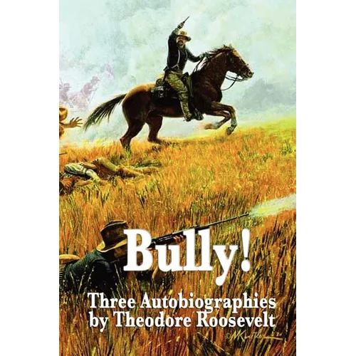 Bully! Three Autobiographies by Theodore Roosevelt