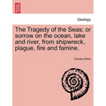 The Tragedy of the Seas; Or Sorrow on the Ocean, Lake and River, from Shipwreck, Plague, Fire and Famine.