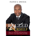 Exceed Yourself: How To Unlock Your Greatness And Live Your Best Life Possible