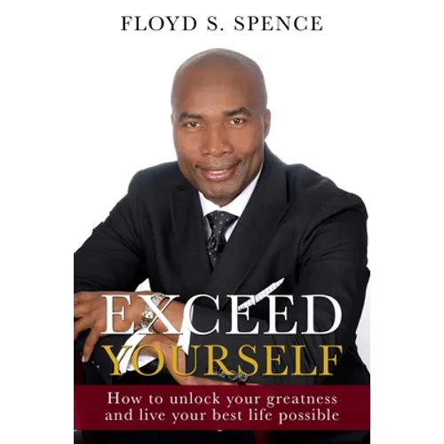 Exceed Yourself: How To Unlock Your Greatness And Live Your Best Life Possible