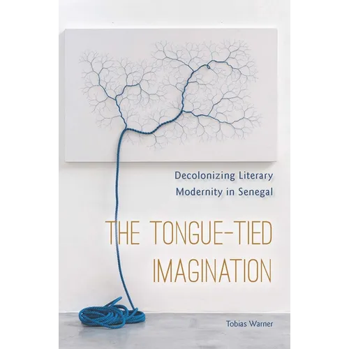 The Tongue-Tied Imagination: Decolonizing Literary Modernity in Senegal