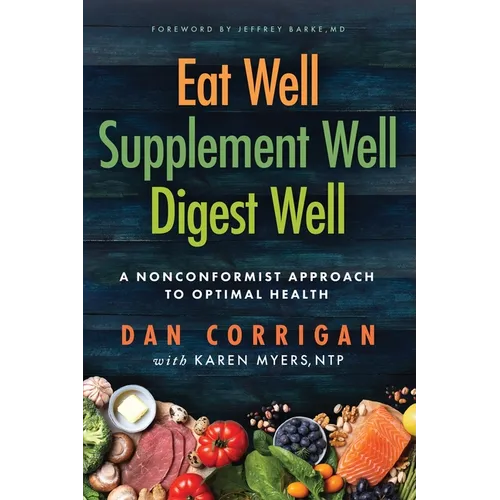 Eat Well Supplement Well Digest Well: A Nonconformist Approach To Optimal Health