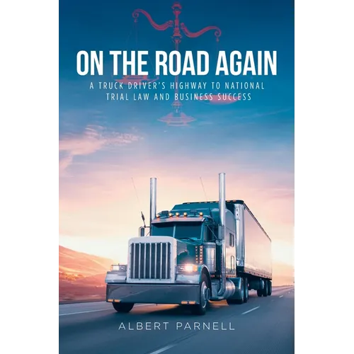 On The Road Again: A Truck Driver's Highway to National Trial Law and Business Success