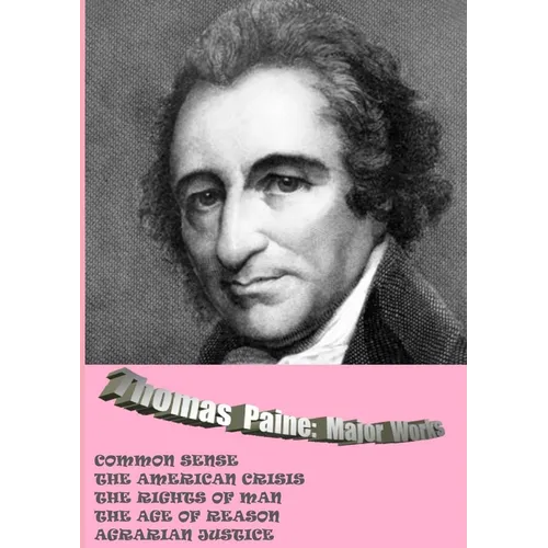 Thomas Paine. Major Works: Common Sense / The American Crisis / The Rights Of Man / The Age Of Reason / Agrarian Justice