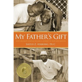 My Father's Gift: How One Man's Purpose Became a Journey of Hope and Healing