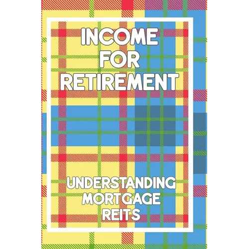 Income for Retirement: Understanding Mortgage REITs
