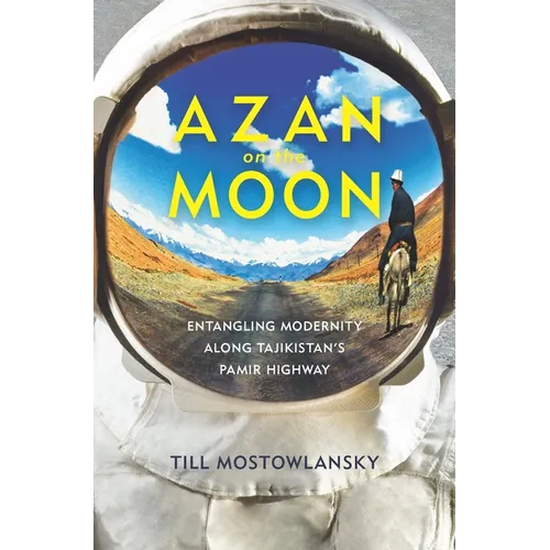 Azan on the Moon: Entangling Modernity Along Tajikistan's Pamir Highway