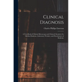 Clinical Diagnosis: A Text-Book of Clinical Microscopy and Clinical Chemistry for Medical Students, Laboratory Workers, and Practitioners of Medicine