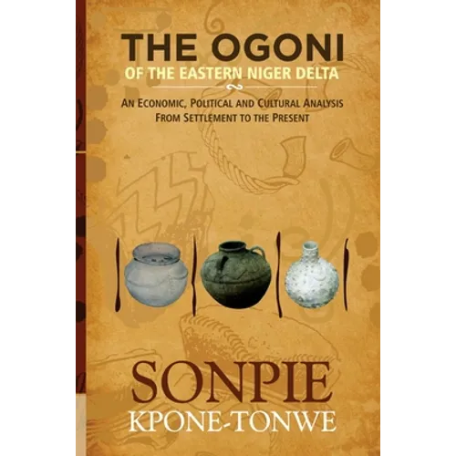 The Ogoni of the Eastern Niger Delta: An Economic, Political and Cultural Analysis from Settlement to the Present