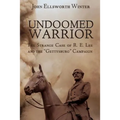 Undoomed Warrior: The Strange Case of Robert Lee and the Gettysburg Campaign