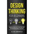 Design Thinking for Beginners: Innovation as a factor for entrepreneurial success