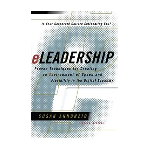 Eleadership: Proven Techniques for Creating an Environment of Speed and Flexibility in the Digital Economy