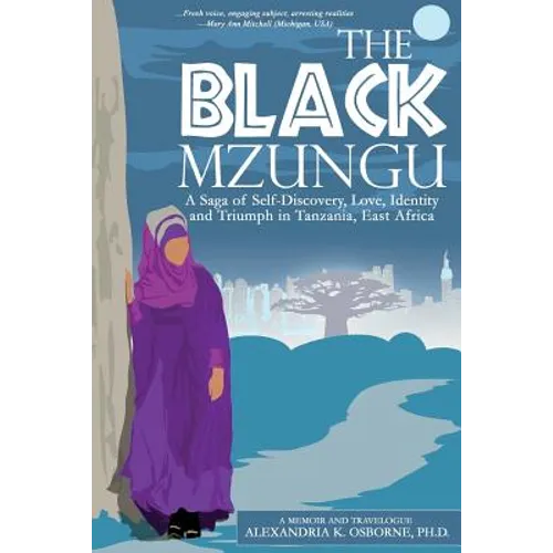 The Black Mzungu: A Saga Self-discovery, Love, Identity, and Triumph In Tanzania, East Africa