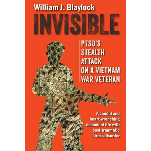 Invisible: PTSD's Stealth Attack on a Vietnam Veteran: A Candid and Heart-Wrenching Memoir of Life with Post-Traumatic Stress Disorder