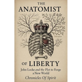 The Anatomist of Liberty: John Locke and the Plot to Forge a New World