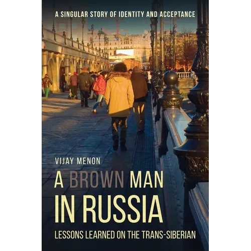 A Brown Man in Russia: Lessons Learned on the Trans-Siberian