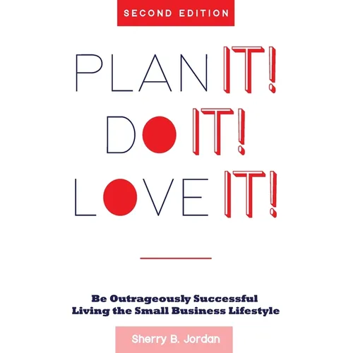 Plan It! Do It! Love It!: Be Outrageously Successful in the Small Business Lifestyle