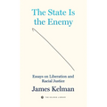 The State Is the Enemy: Essays on Liberation and Racial Justice