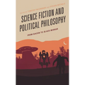 Science Fiction and Political Philosophy: From Bacon to Black Mirror