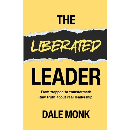 The Liberated Leader: From Trapped to Transformed: Raw Truth About Real Leadership