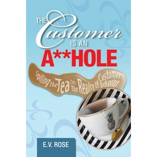 The Customer Is an A**Hole: Spilling the Tea on the Reality of Customer Behavior