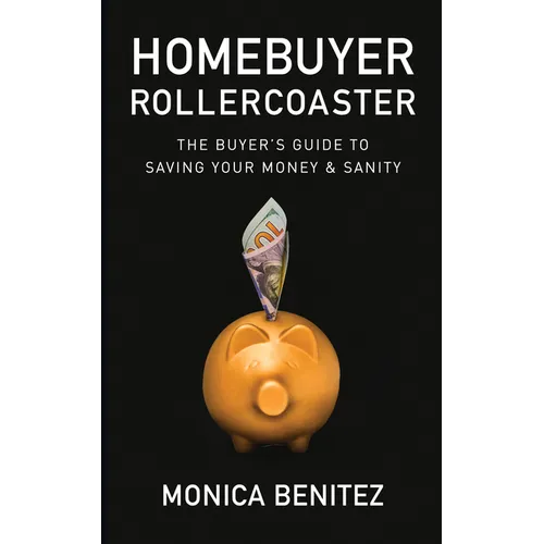 Homebuyer Rollercoaster: The Buyer's Guide to Saving Your Money & Sanity