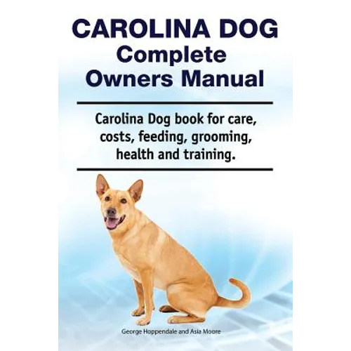 Carolina Dog Complete Owners Manual. Carolina Dog book for care, costs, feeding, grooming, health and training.
