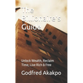 The Billionaire's Guide: Unlock Wealth, Reclaim Time, Live Rich & Free