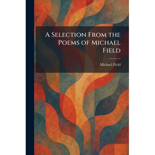 A Selection From the Poems of Michael Field
