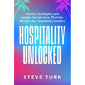 Hospitality Unlocked: Advice, Strategies, and Insider Secrets from 75 of the World's Top Hospitality Leaders