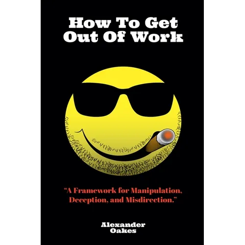 How To Get Out Of Work: A Framework For Manipulation, Deception, And Misdirection
