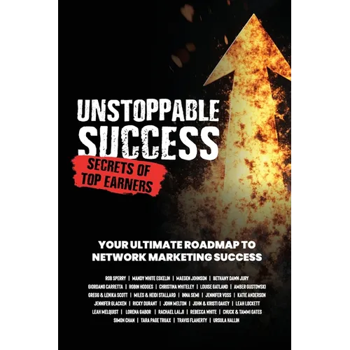 Unstoppable Success. Secrets of Top Earners. Your Ultimate Roadmap to Network Marketing Success