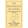 The Psychology of Action: Linking Cognition and Motivation to Behavior