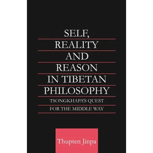 Self, Reality and Reason in Tibetan Philosophy: Tsongkhapa's Quest for the Middle Way