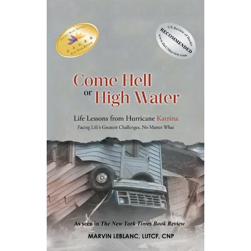 Come Hell or High Water: Life Lessons from Hurricane Katrina: Facing Life's Greatest Challenges, No Matter What