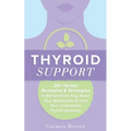 Thyroid Support: 20+ Herbal Remedies & Strategies to Banish Brain Fog, Boost Your Metabolism & Heal Your Underactive Thyroid Naturally