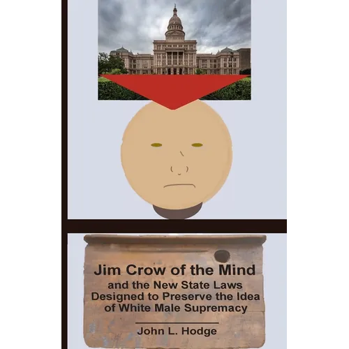 Jim Crow of the Mind and the New State Laws Designed to Preserve the Idea of White Male Supremacy