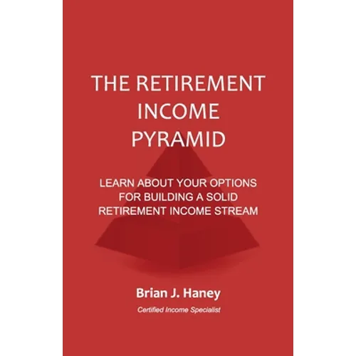 The Retirement Income Pyramid: Learn about your options for building a solid retirement income stream